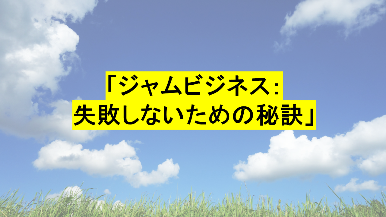 ジャムビジネスで失敗しない秘訣